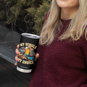 My Vehicle My Choice Tumbler Cup Funny Drunk Driving TS14 Print Your Wear