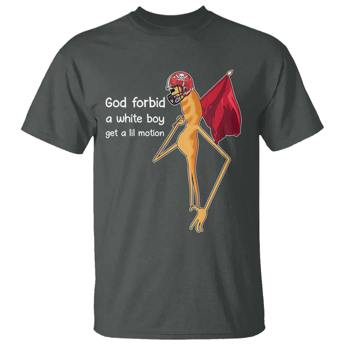 God Forbid A White Boy Get A Lil Motion T Shirt Marcus The Worm Robert Meme Cosplay TS14 Dark Heather Print Your Wear