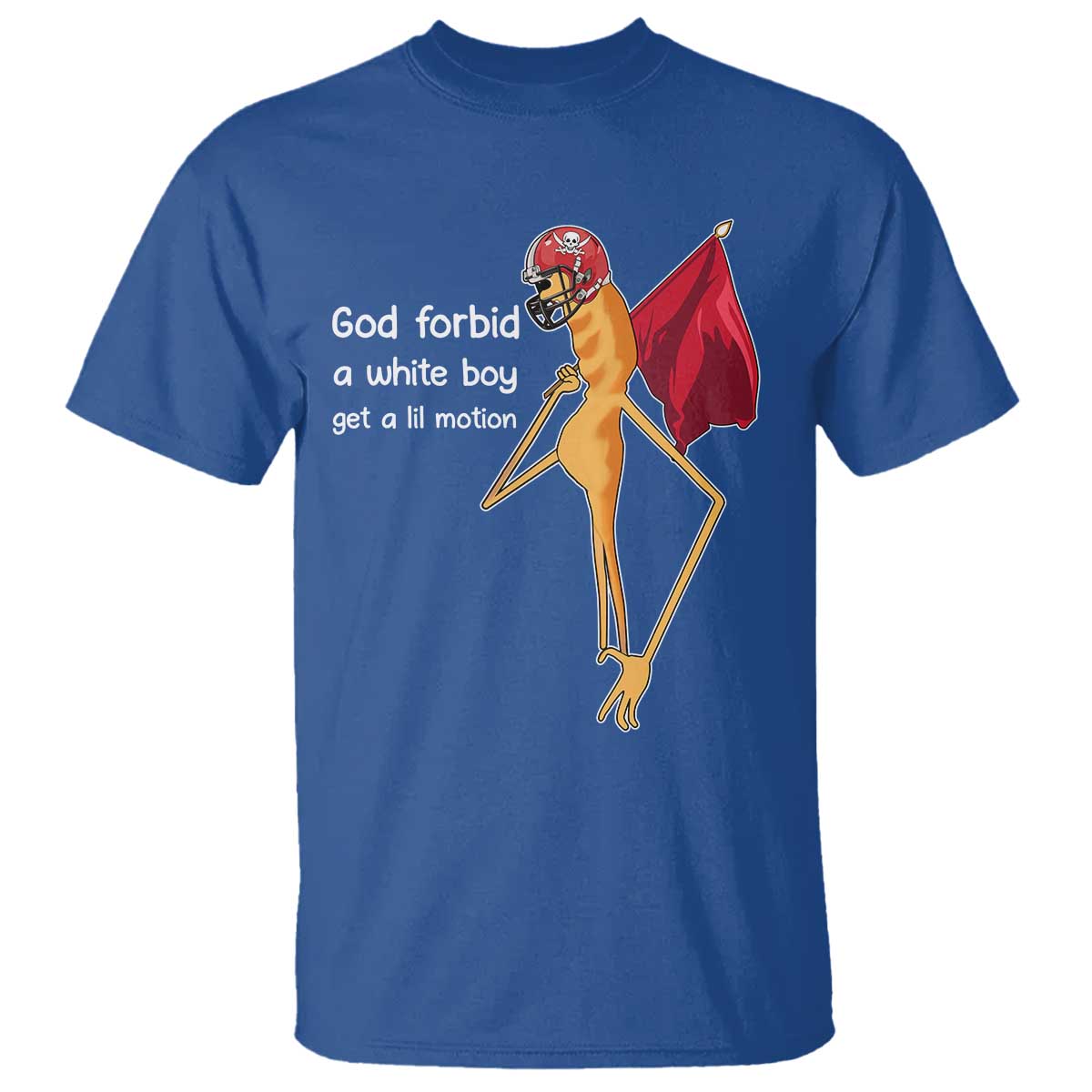 God Forbid A White Boy Get A Lil Motion T Shirt Marcus The Worm Robert Meme Cosplay TS14 Royal Blue Print Your Wear