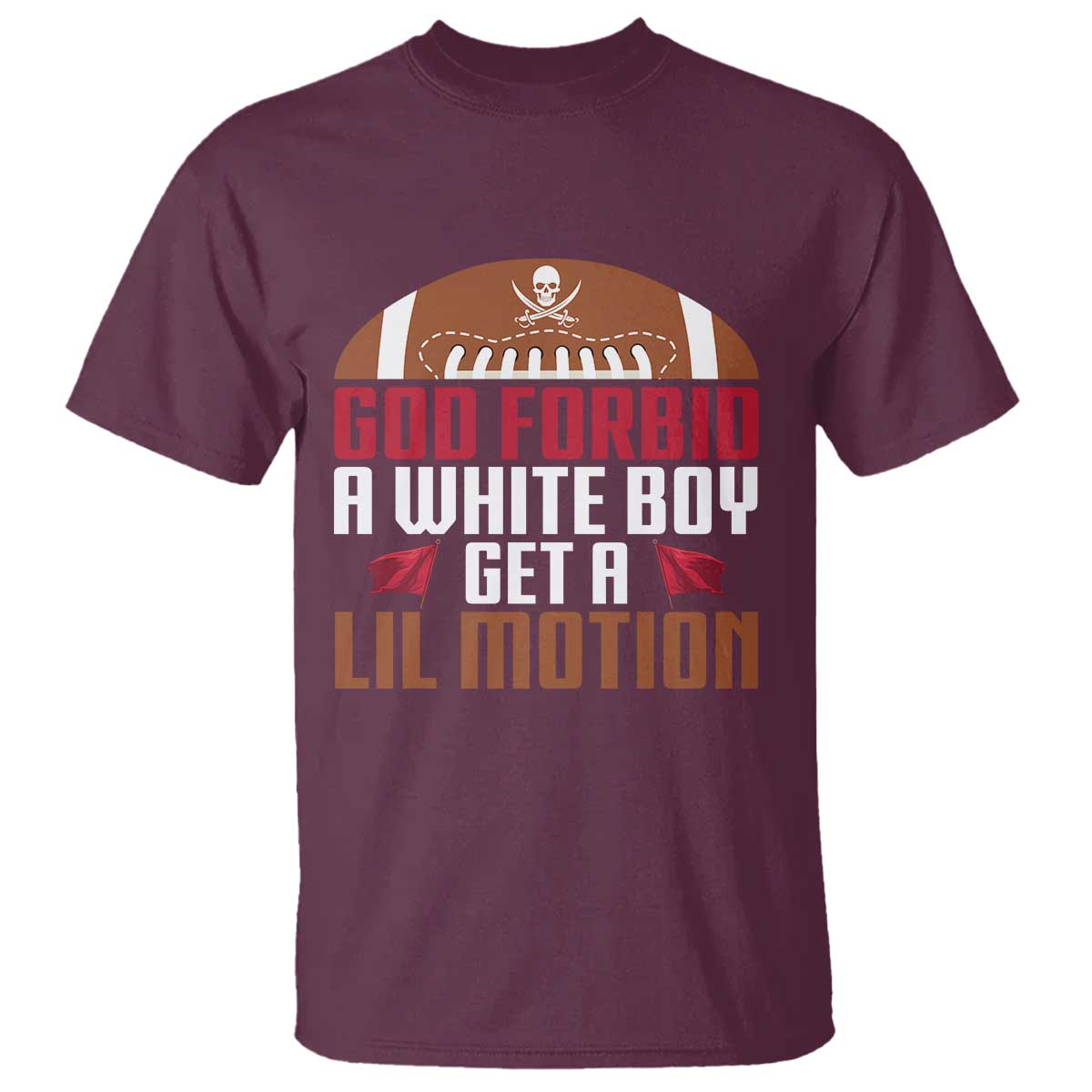 God Forbid A White Boy Get A Lil Motion T Shirt Funny Football Quote TS14 Maroon Print Your Wear