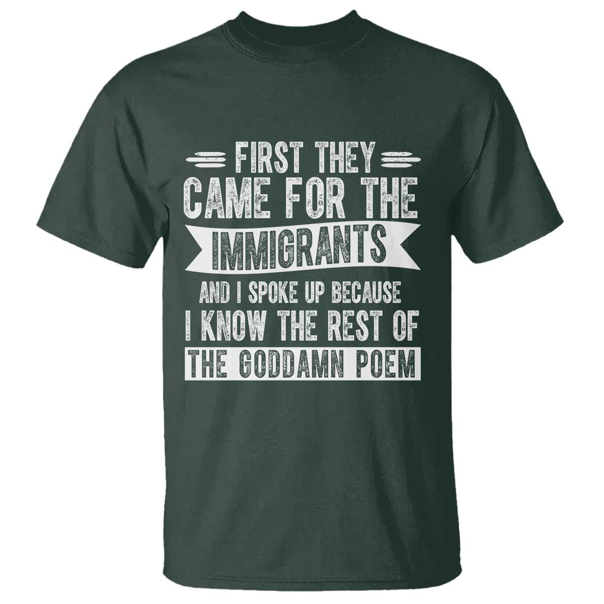 First They Came for The Immigrants T Shirt - Funny Saying Human Rights Protest Tee TS14 Dark Forest Green Print Your Wear