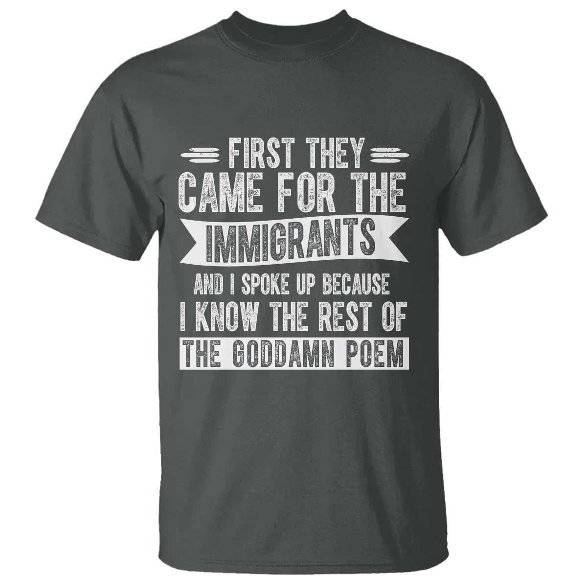 First They Came for The Immigrants T Shirt - Funny Saying Human Rights Protest Tee TS14 Dark Heather Print Your Wear
