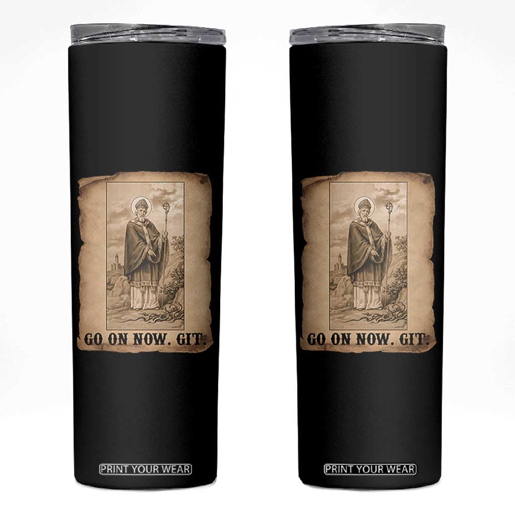 Funny Saint Patrick Irish Catholic St Patrick's Day Skinny Tumbler Go On Now Git TS14 Black Print Your Wear