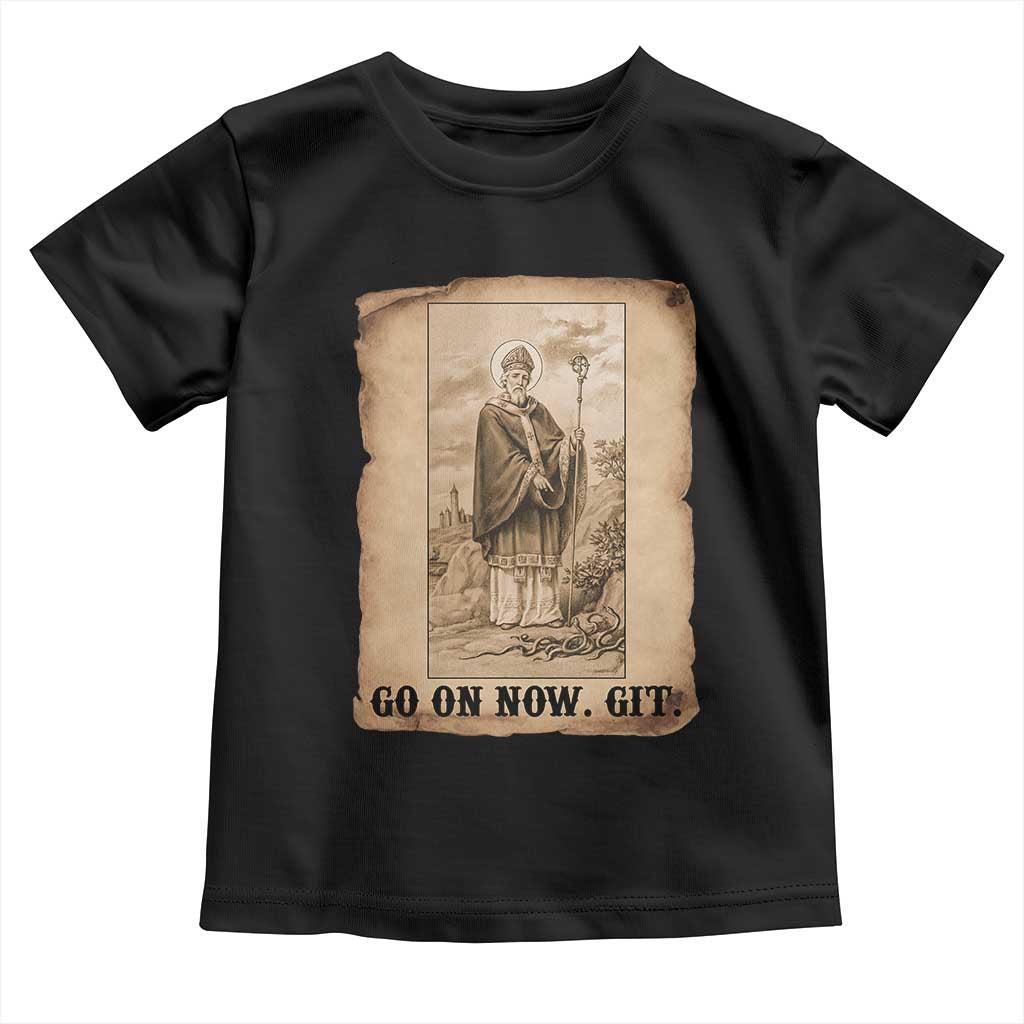 Funny Saint Patrick Irish Catholic St Patrick's Day Toddler T Shirt Go On Now Git TS14 Black Print Your Wear