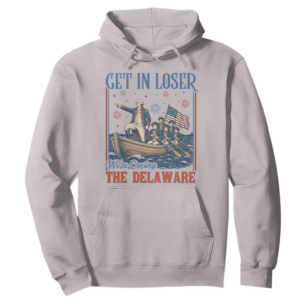 Get In Loser We're Crossing The Delaware Meme Hoodie Patriotic American History Independence Day