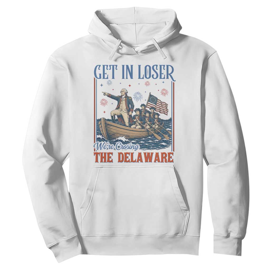 Get In Loser We're Crossing The Delaware Meme Hoodie Patriotic American History Independence Day