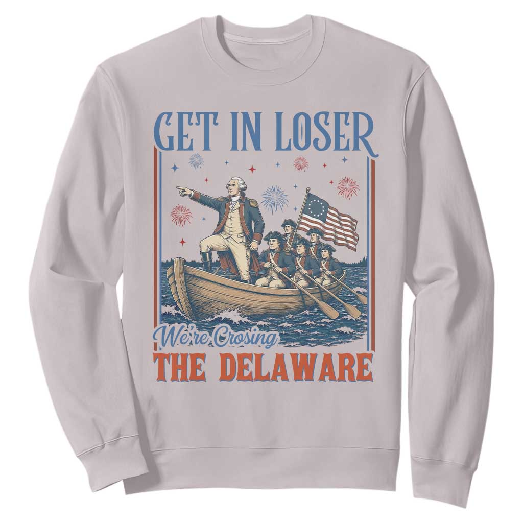 Get In Loser We're Crossing The Delaware Meme Sweatshirt Patriotic American History Independence Day