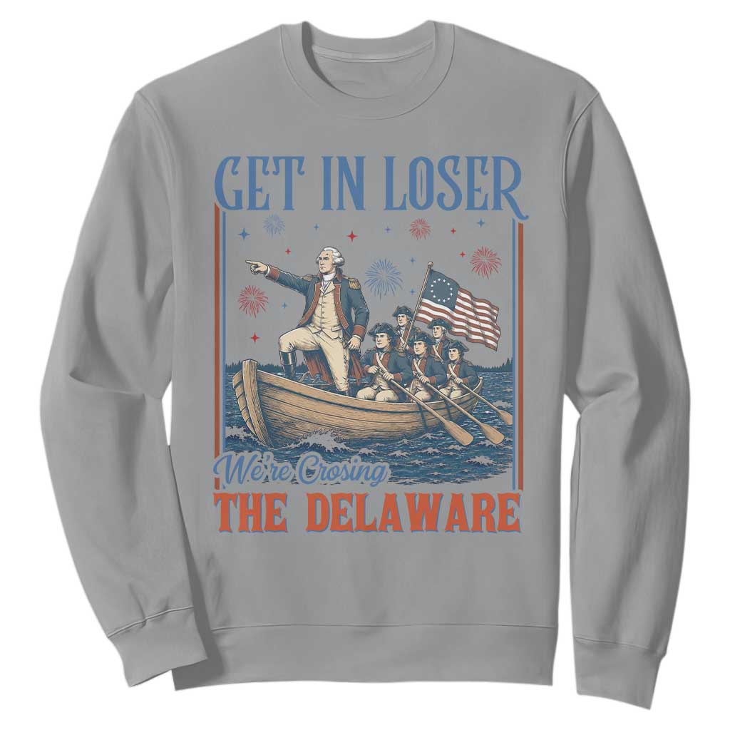 Get In Loser We're Crossing The Delaware Meme Sweatshirt Patriotic American History Independence Day
