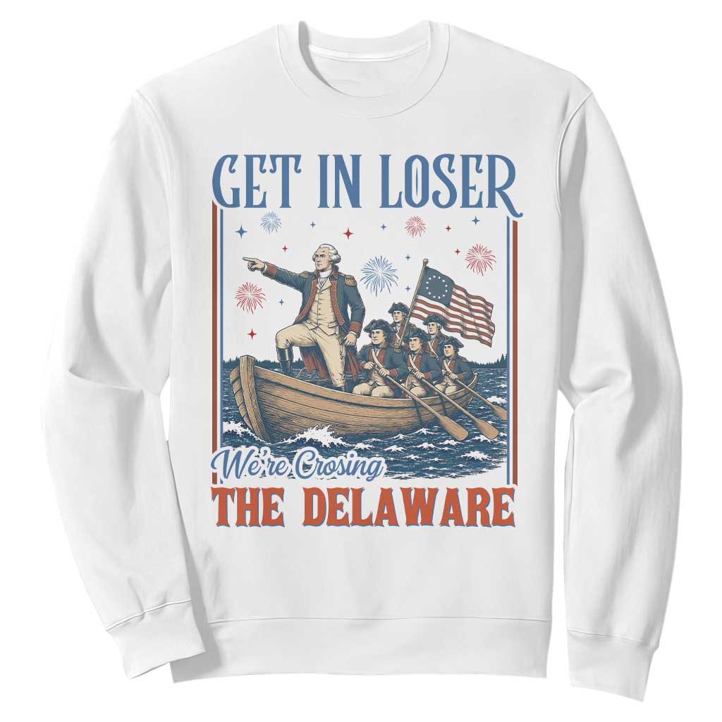 Get In Loser We're Crossing The Delaware Meme Sweatshirt Patriotic American History Independence Day