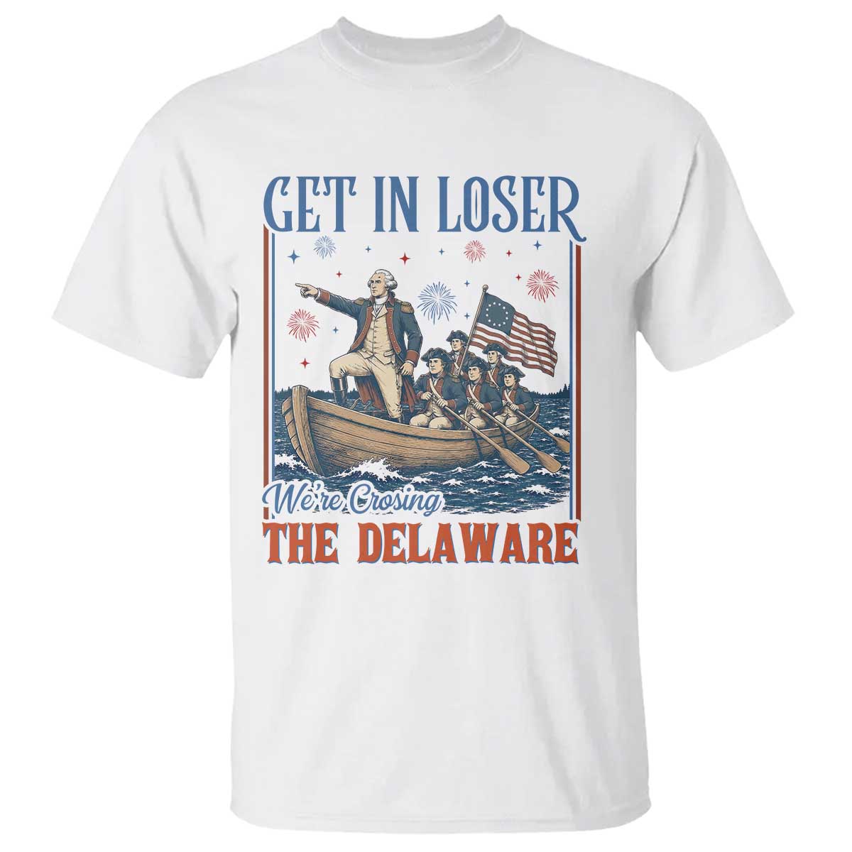 Get In Loser We're Crossing The Delaware Meme T Shirt Patriotic American History Independence Day