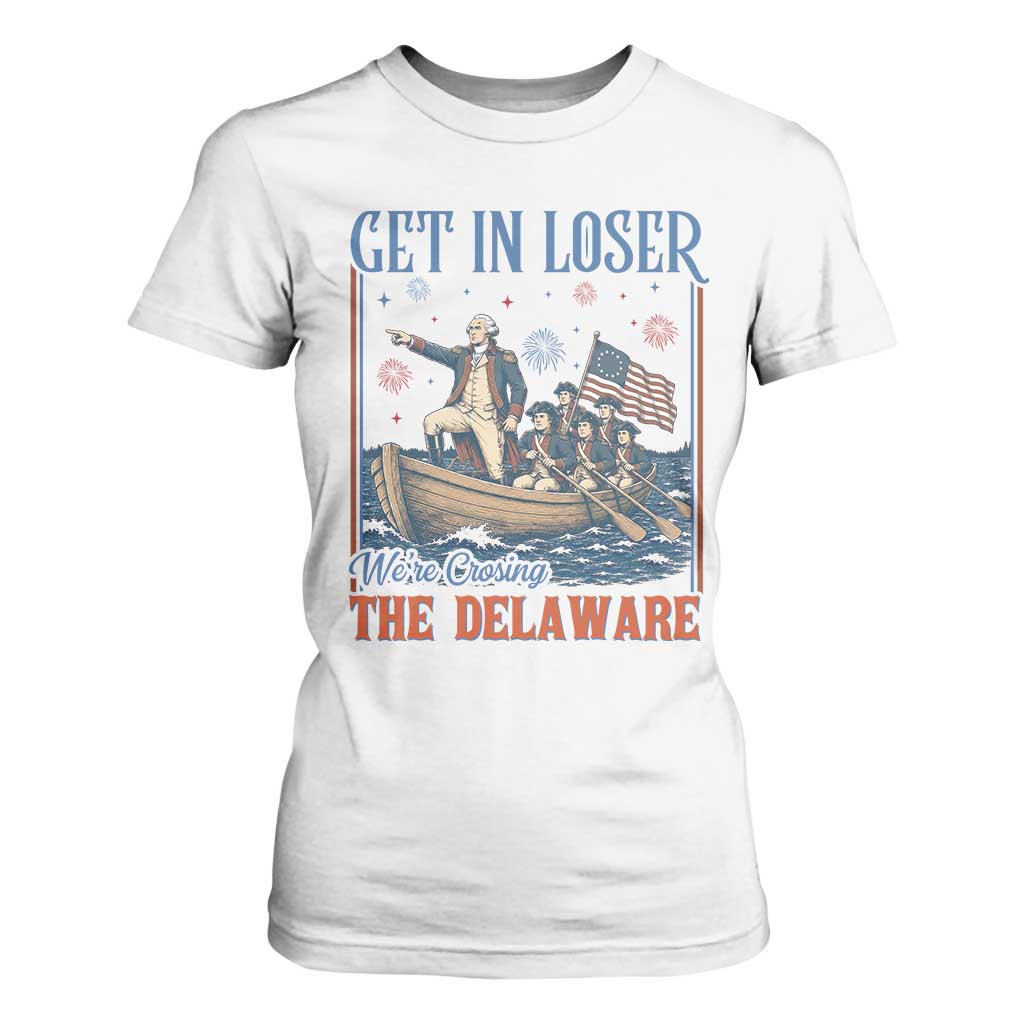 Get In Loser We're Crossing The Delaware Meme T Shirt For Women Patriotic American History Independence Day TS14 White Print Your Wear