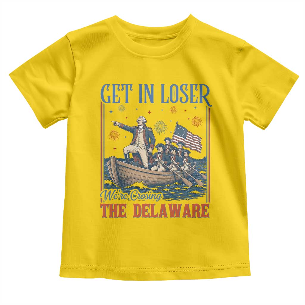 Get In Loser We're Crossing The Delaware Meme Toddler T Shirt Patriotic American History Independence Day