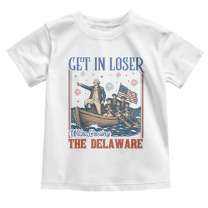 Get In Loser We're Crossing The Delaware Meme Toddler T Shirt Patriotic American History Independence Day