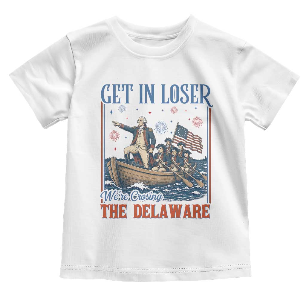 Get In Loser We're Crossing The Delaware Meme Toddler T Shirt Patriotic American History Independence Day TS14 White Print Your Wear