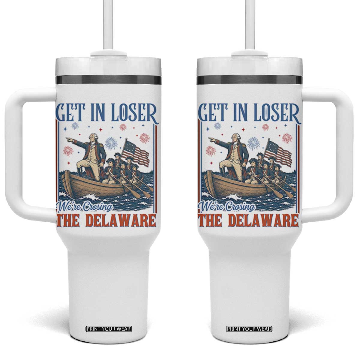 Get In Loser We're Crossing The Delaware Meme Tumbler With Handle Patriotic American History Independence Day TS14 One Size: 40 oz White Print Your Wear
