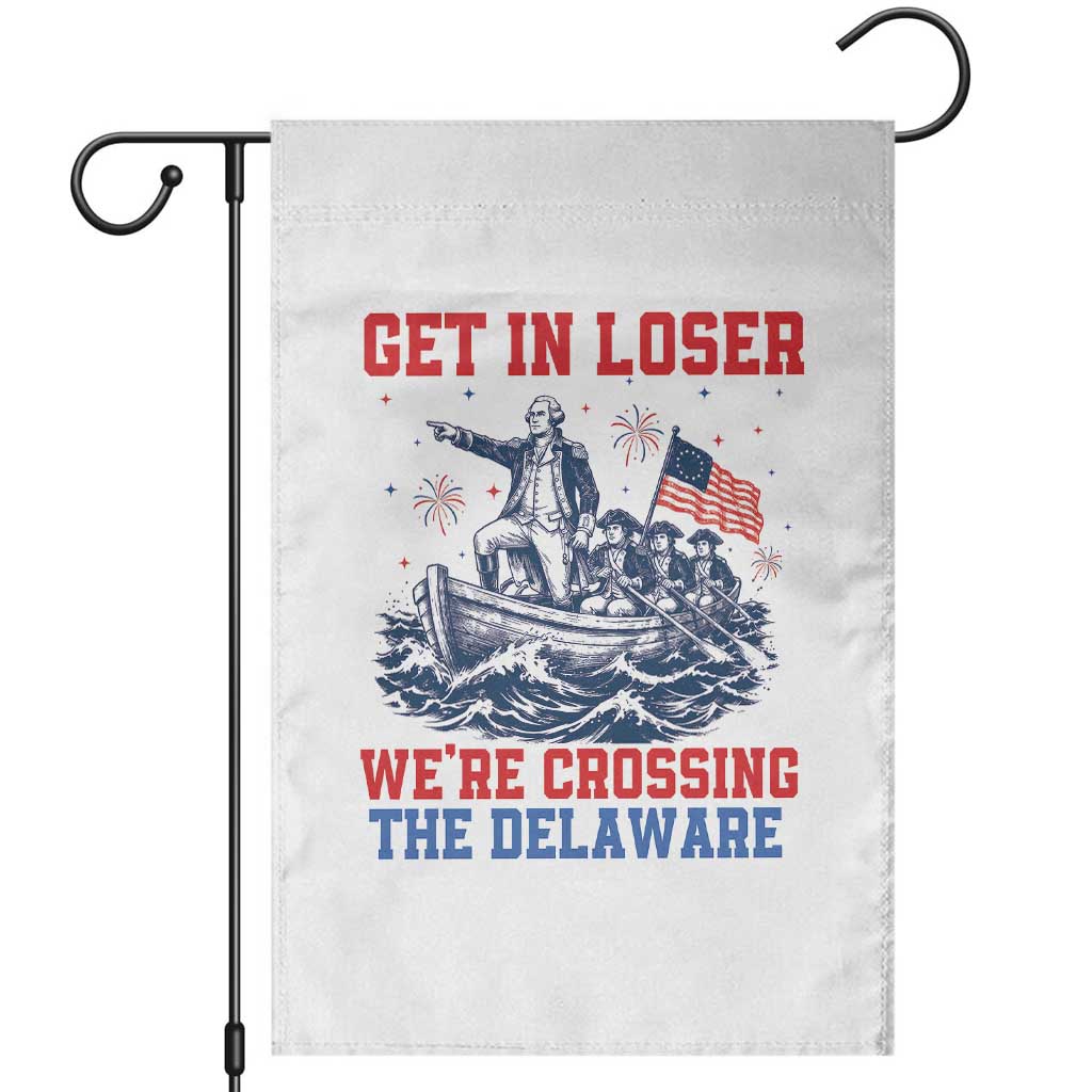 Get In Loser We’re Crossing The Delaware Garden Flag Funny 4th Of July American History TS14 White Print Your Wear