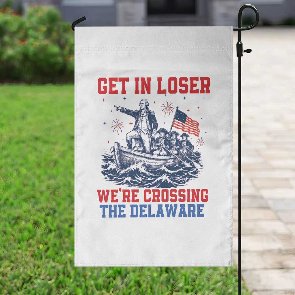 Get In Loser We’re Crossing The Delaware Garden Flag Funny 4th Of July American History