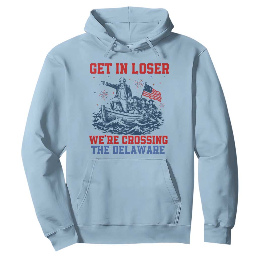Get In Loser We’re Crossing The Delaware Hoodie Funny 4th Of July American History