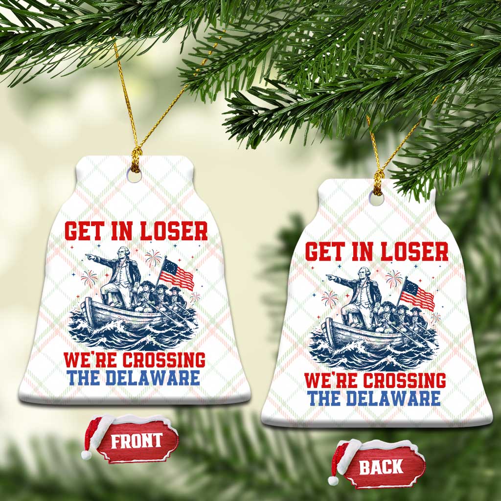 Get In Loser We’re Crossing The Delaware Ceramic Ornament Funny 4th Of July American History