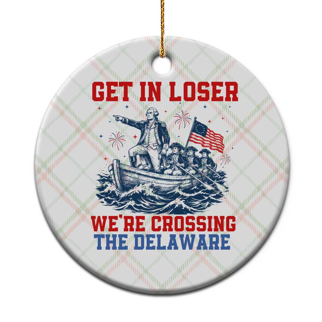 Get In Loser We’re Crossing The Delaware Ceramic Ornament Funny 4th Of July American History