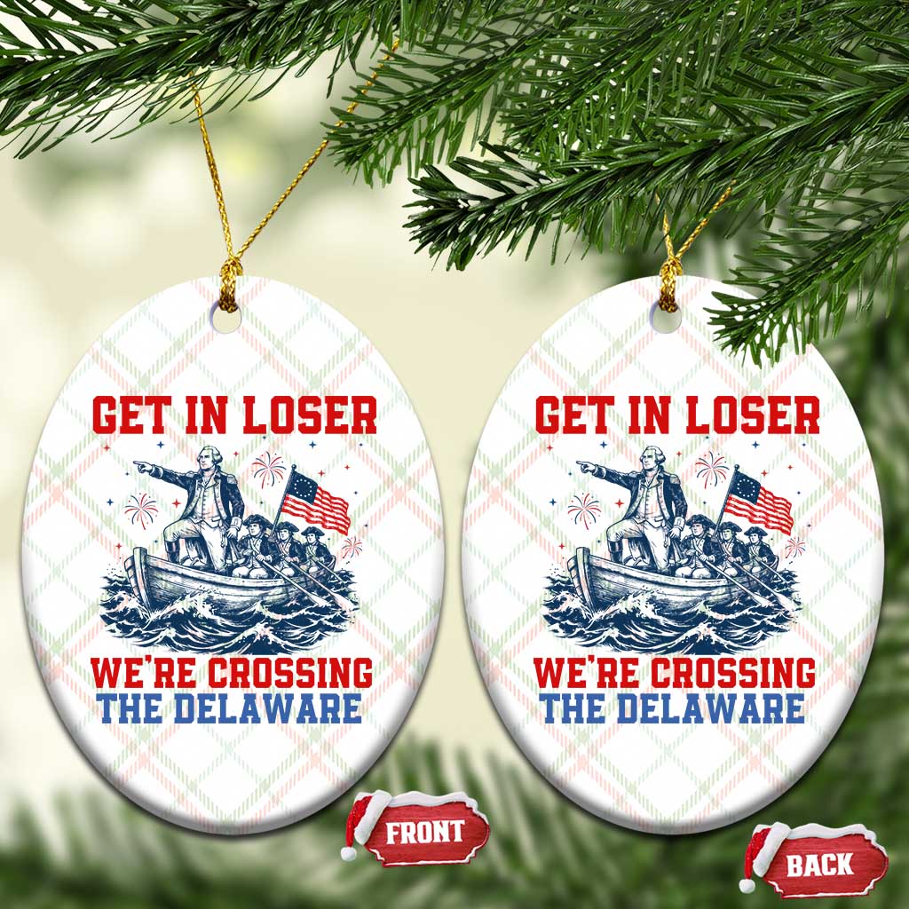 Get In Loser We’re Crossing The Delaware Ceramic Ornament Funny 4th Of July American History