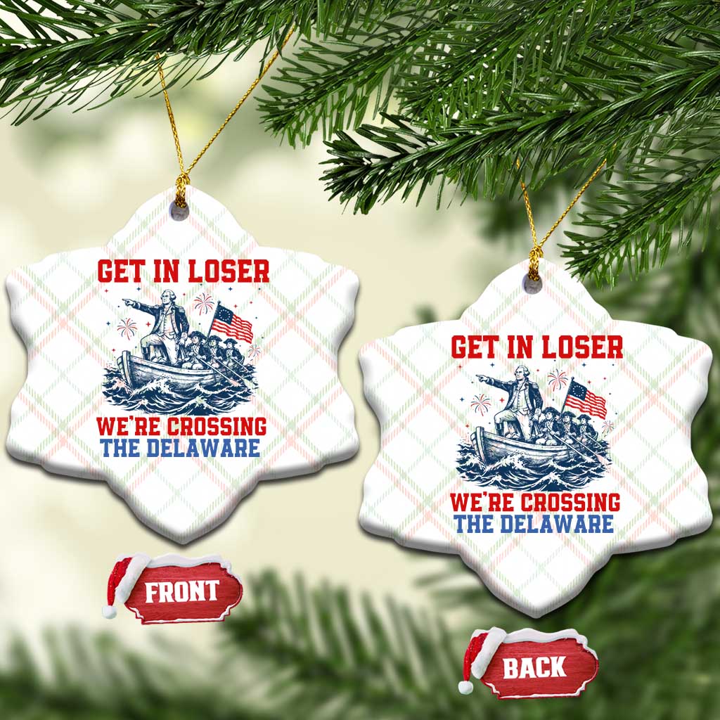 Get In Loser We’re Crossing The Delaware Ceramic Ornament Funny 4th Of July American History