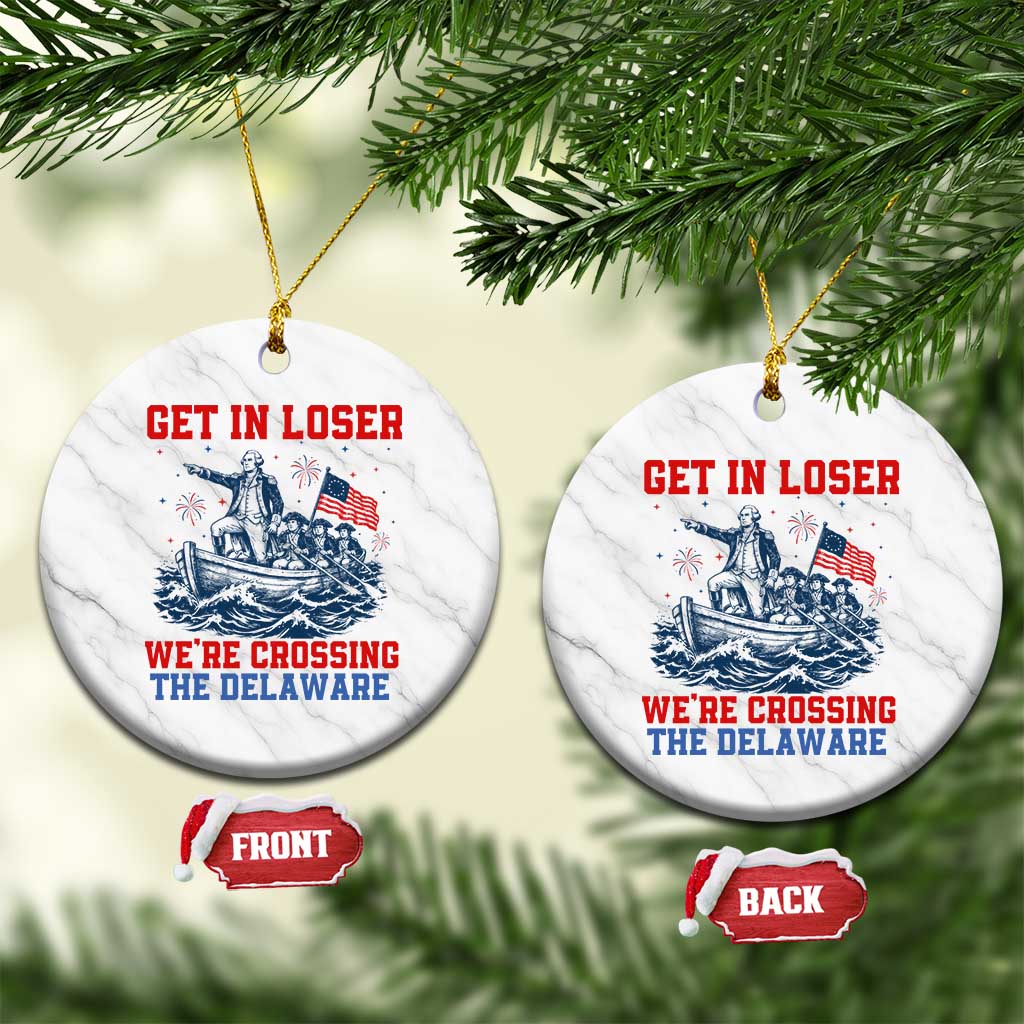 Get In Loser We’re Crossing The Delaware Ceramic Ornament Funny 4th Of July American History