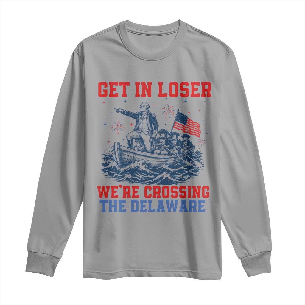 Get In Loser We’re Crossing The Delaware Long Sleeve Shirt Funny 4th Of July American History