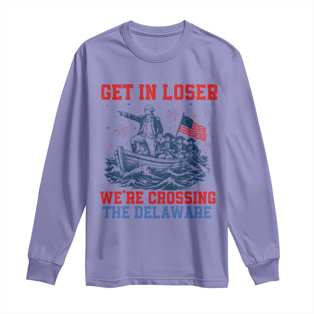 Get In Loser We’re Crossing The Delaware Long Sleeve Shirt Funny 4th Of July American History
