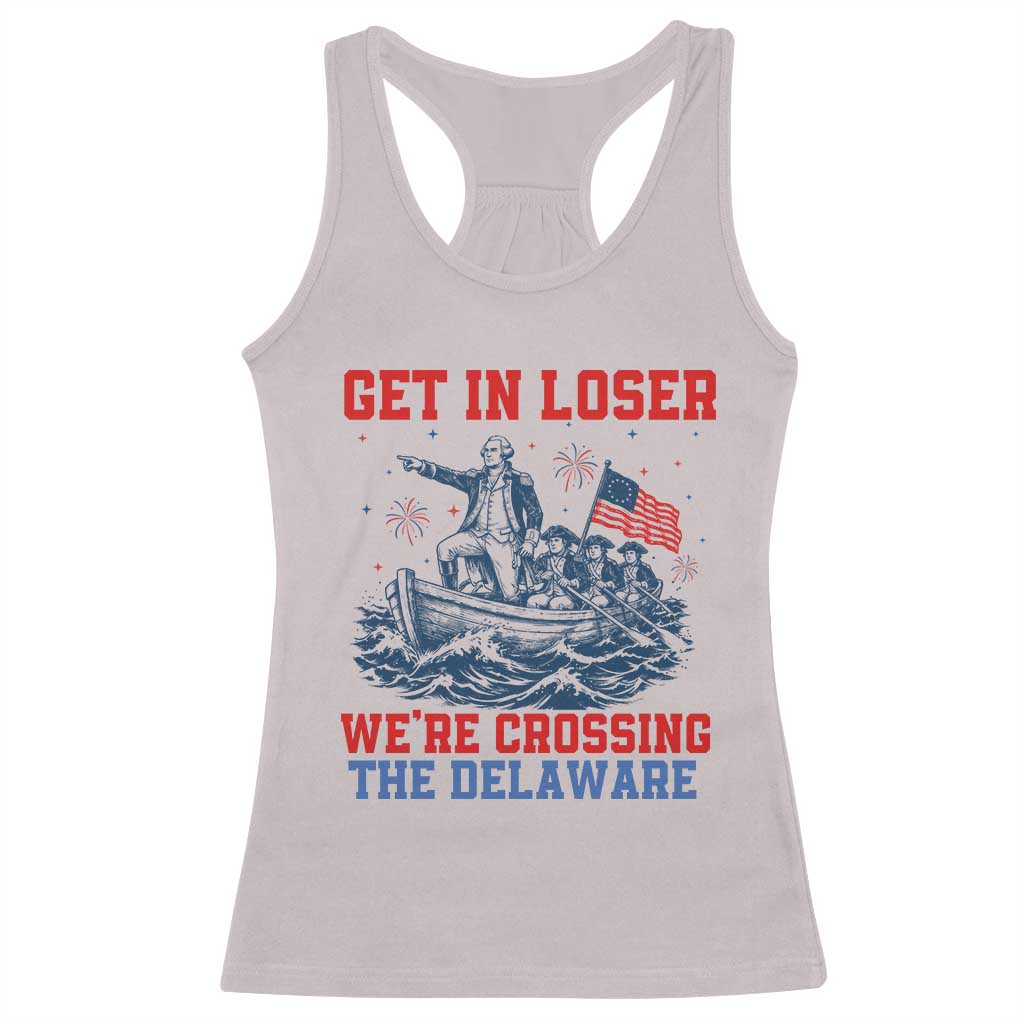 Get In Loser We’re Crossing The Delaware Racerback Tank Top Funny 4th Of July American History