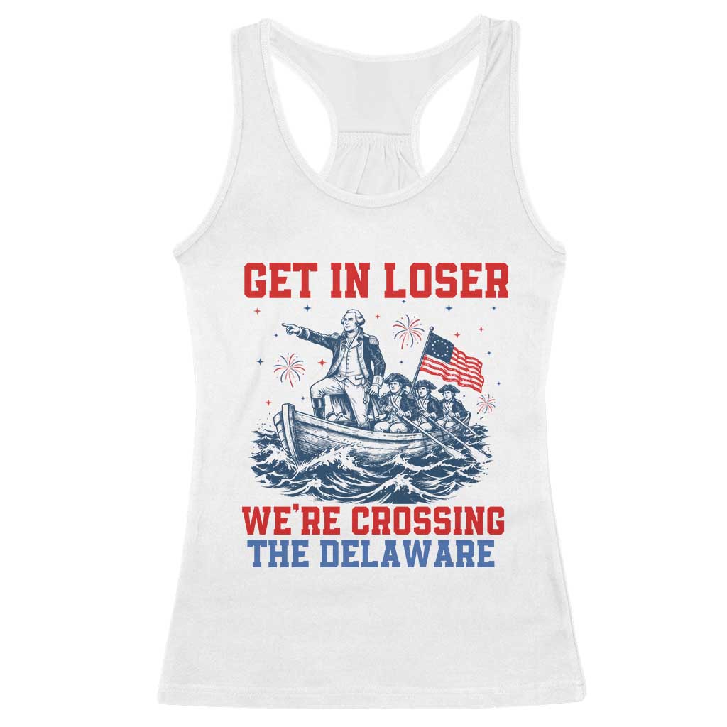 Get In Loser We’re Crossing The Delaware Racerback Tank Top Funny 4th Of July American History