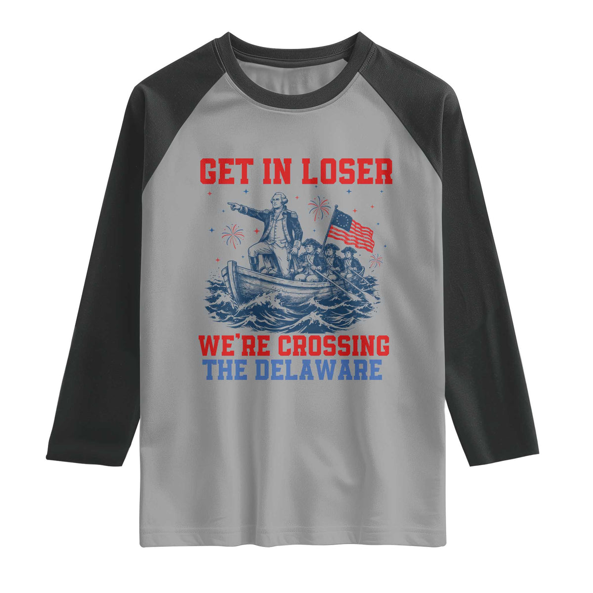 Get In Loser We’re Crossing The Delaware Raglan Shirt Funny 4th Of July American History