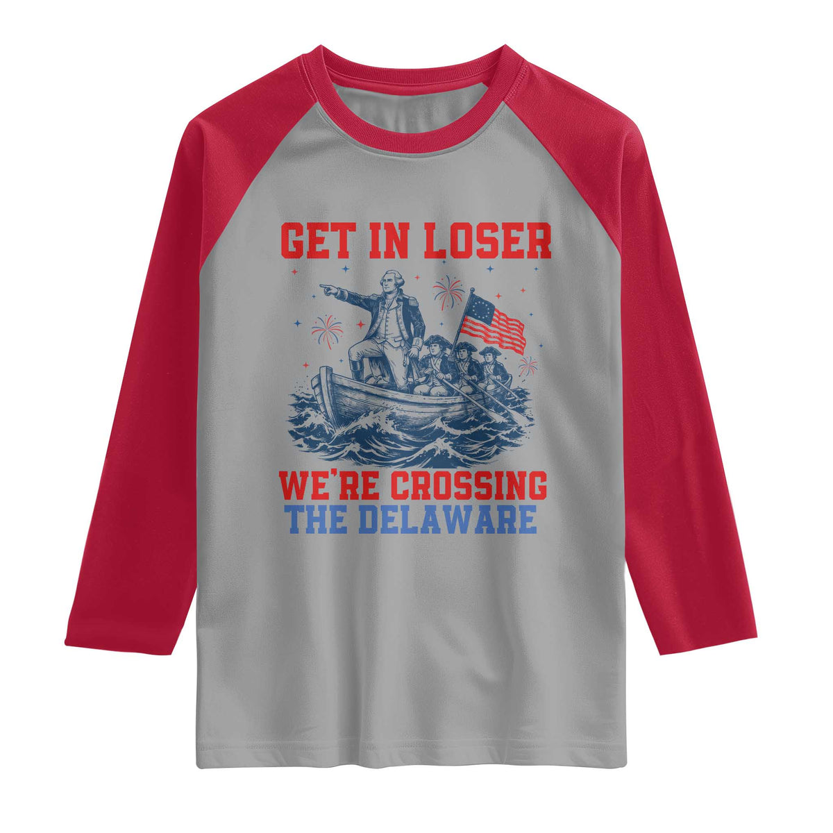 Get In Loser We’re Crossing The Delaware Raglan Shirt Funny 4th Of July American History