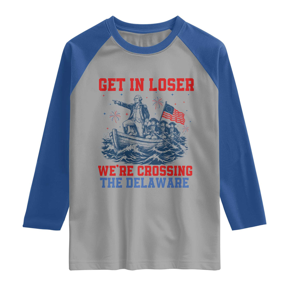 Get In Loser We’re Crossing The Delaware Raglan Shirt Funny 4th Of July American History