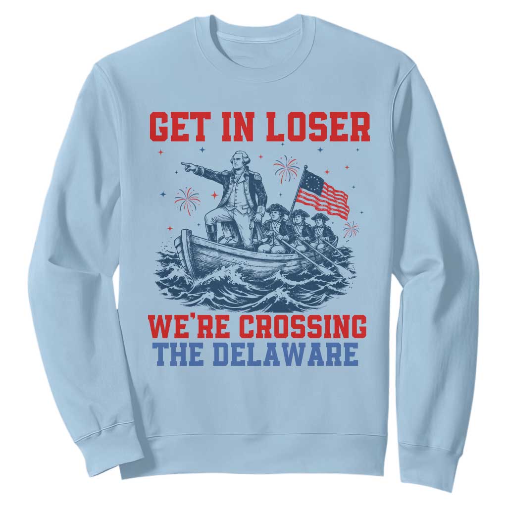 Get In Loser We’re Crossing The Delaware Sweatshirt Funny 4th Of July American History