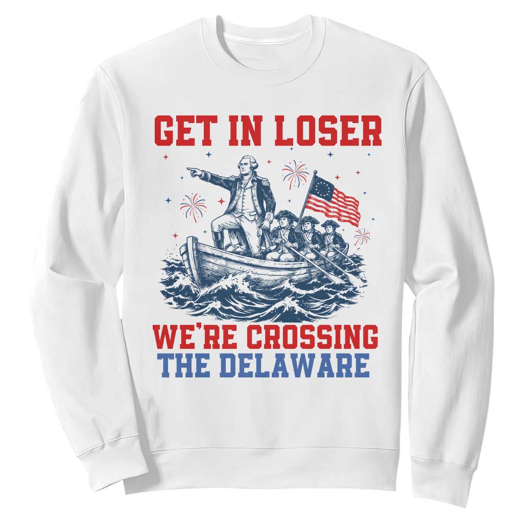 Get In Loser We’re Crossing The Delaware Sweatshirt Funny 4th Of July American History