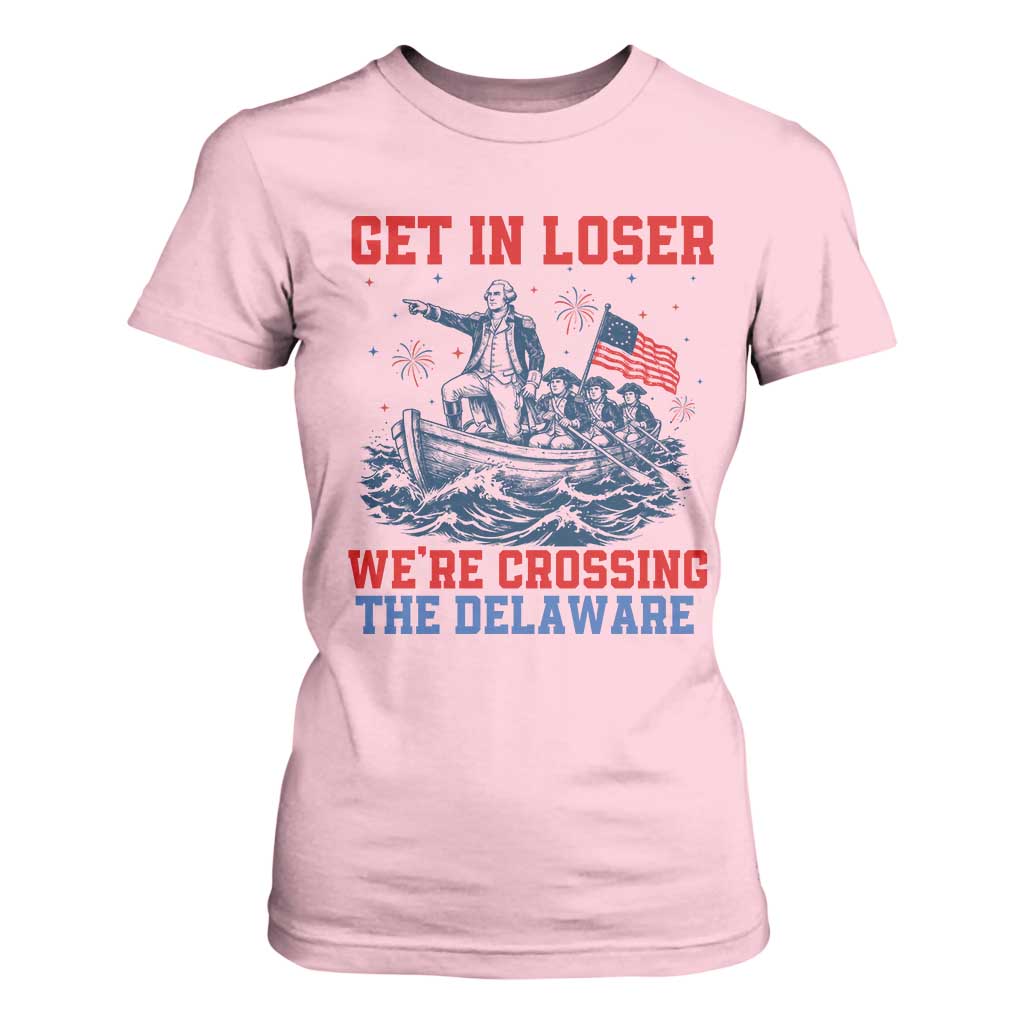 Get In Loser We’re Crossing The Delaware T Shirt For Women Funny 4th Of July American History