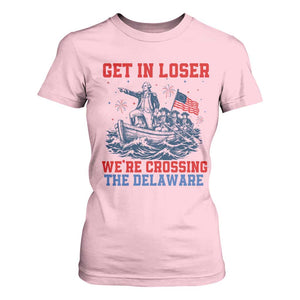Get In Loser We’re Crossing The Delaware T Shirt For Women Funny 4th Of July American History