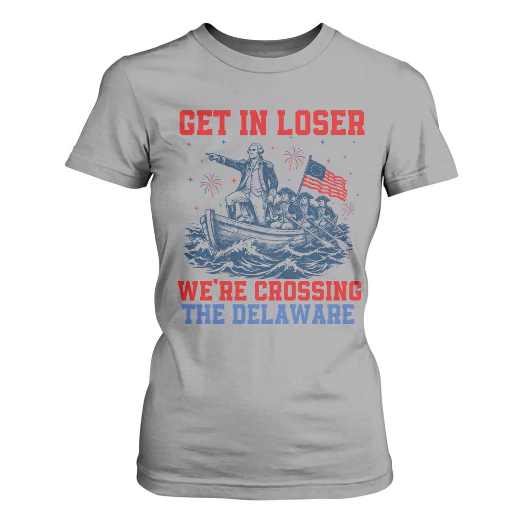 Get In Loser We’re Crossing The Delaware T Shirt For Women Funny 4th Of July American History