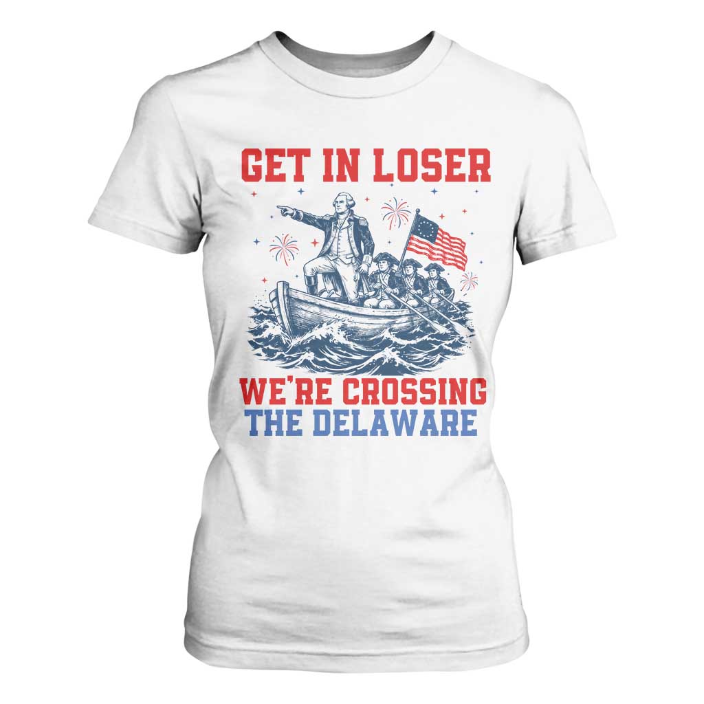 Get In Loser We’re Crossing The Delaware T Shirt For Women Funny 4th Of July American History TS14 White Print Your Wear