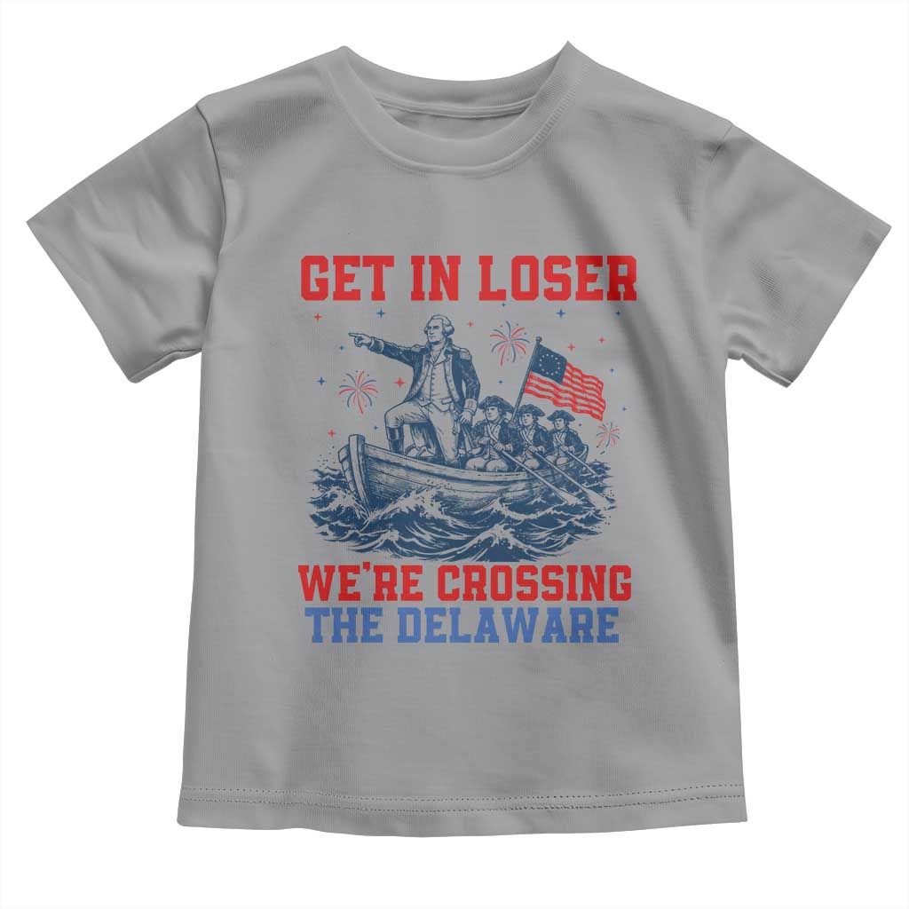 Get In Loser We’re Crossing The Delaware Toddler T Shirt Funny 4th Of July American History