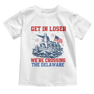 Get In Loser We’re Crossing The Delaware Toddler T Shirt Funny 4th Of July American History