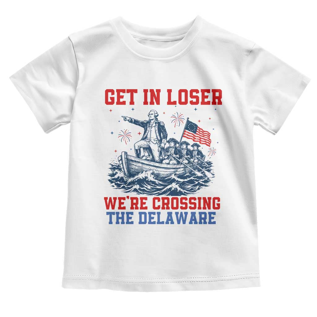 Get In Loser We’re Crossing The Delaware Toddler T Shirt Funny 4th Of July American History TS14 White Print Your Wear