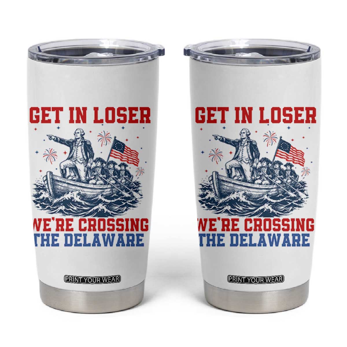 Get In Loser We’re Crossing The Delaware Tumbler Cup Funny 4th Of July American History