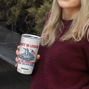 Get In Loser We’re Crossing The Delaware Tumbler Cup Funny 4th Of July American History