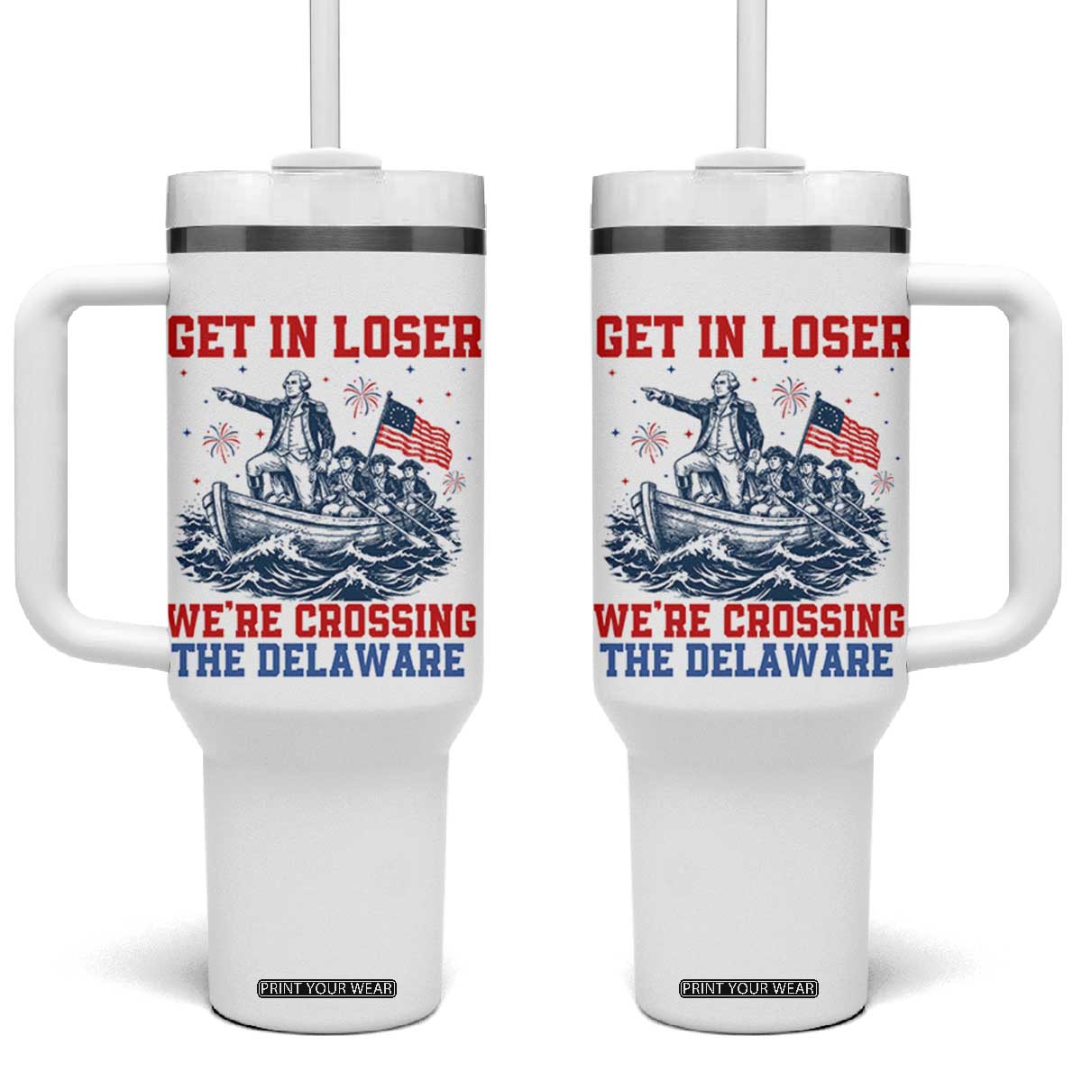 Get In Loser We’re Crossing The Delaware Tumbler With Handle Funny 4th Of July American History TS14 One Size: 40 oz White Print Your Wear