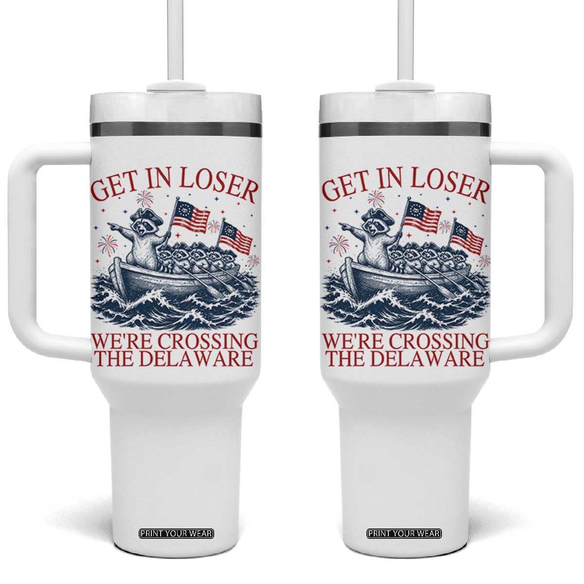 Get In Loser We’re Crossing The Delaware Tumbler With Handle Funny Raccoon Meme 4th of July TS14 One Size: 40 oz White Print Your Wear