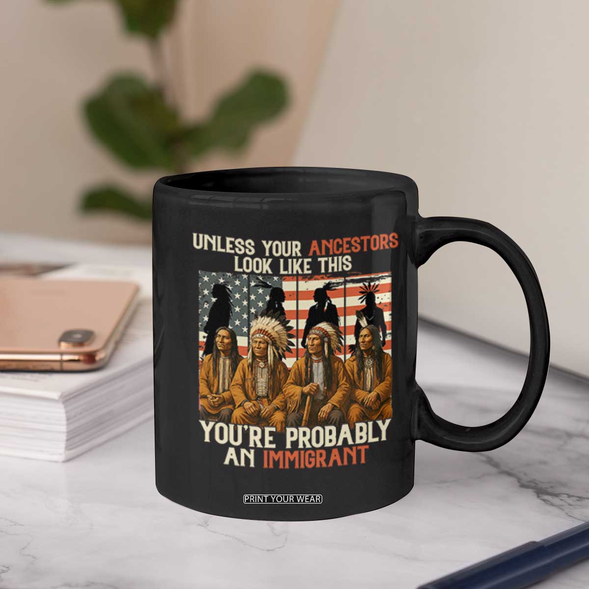 Native American Heritage Coffee Mug Unless Your Ancestors Look Like This You Are Probably An Immigrant TS14 Print Your Wear