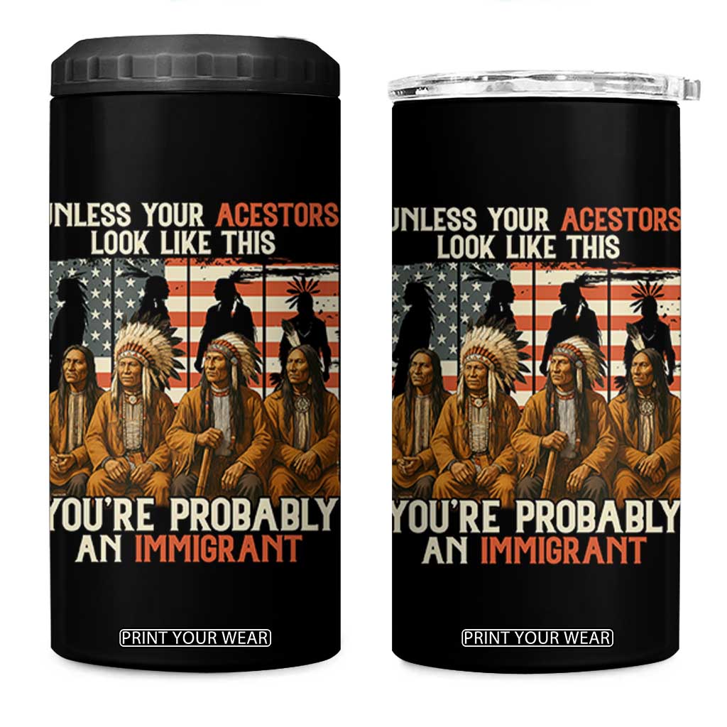 Native American Heritage 4 in 1 Can Cooler Tumbler Unless Your Ancestors Look Like This You Are Probably An Immigrant TS14 One Size: 16 oz Black Print Your Wear