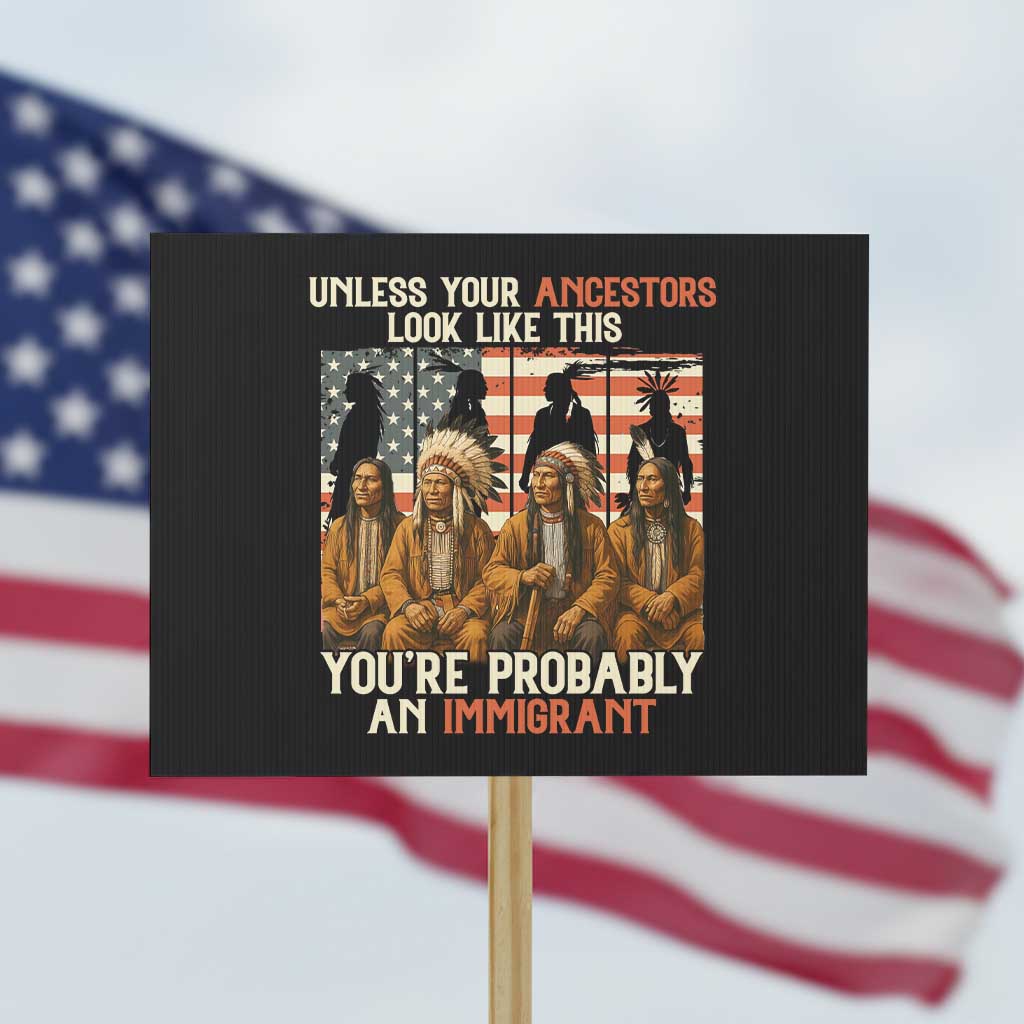 Native American Heritage Protest Sign Unless Your Ancestors Look Like This You Are Probably An Immigrant TS14 Horizontal 18